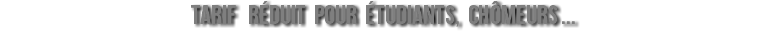 Tarif réduit pour étudiants, chômeurs ...
